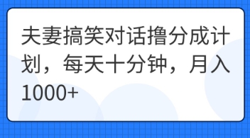 夫妻搞笑对话撸分成计划，每天十分钟，月入1000+